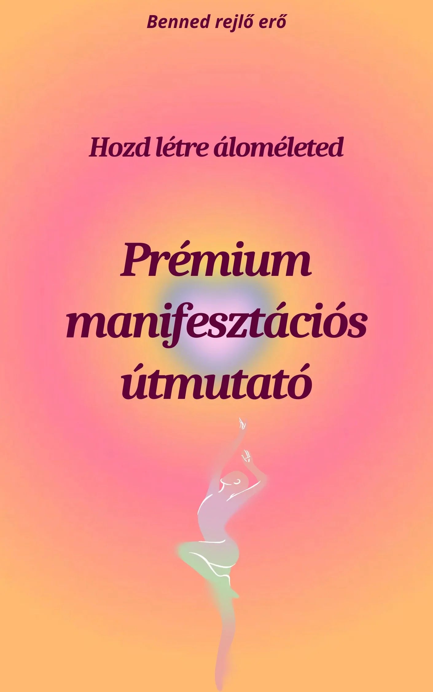 Prémium manifesztációs útmutató színes háttéren, táncoló női sziluettel, Benned rejlő erő